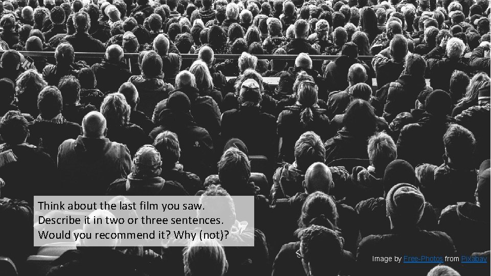 Think about the last film you saw. Describe it in two or three sentences.