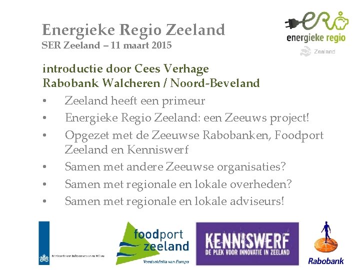 Energieke Regio Zeeland SER Zeeland – 11 maart 2015 introductie door Cees Verhage Rabobank