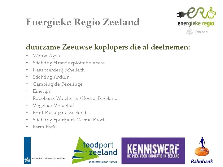 Energieke Regio Zeeland duurzame Zeeuwse koplopers die al deelnemen: • • • Wouw Agro