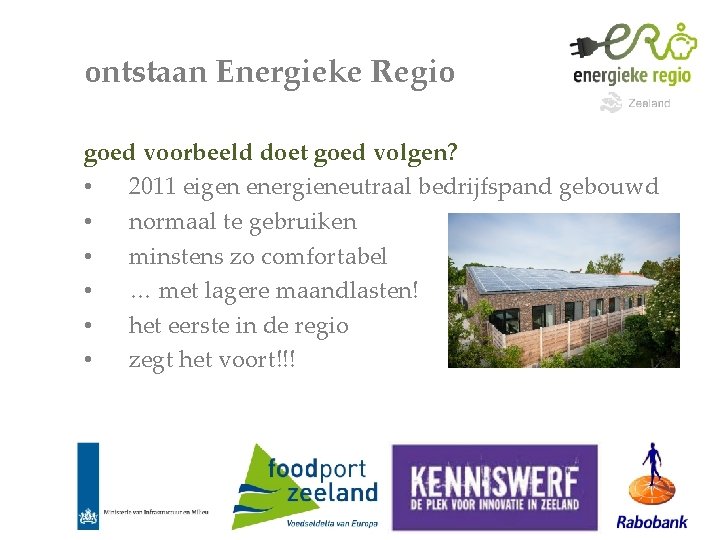 ontstaan Energieke Regio goed voorbeeld doet goed volgen? • 2011 eigen energieneutraal bedrijfspand gebouwd