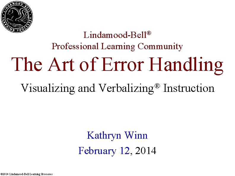 Lindamood-Bell® Professional Learning Community The Art of Error Handling Visualizing and Verbalizing® Instruction Kathryn
