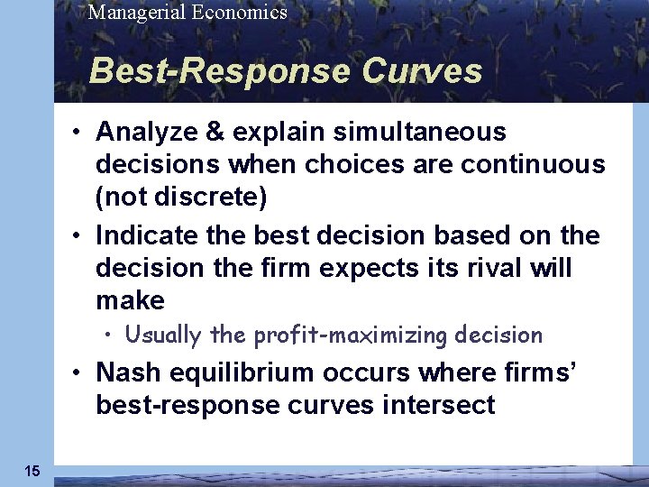 Managerial Economics Best-Response Curves • Analyze & explain simultaneous decisions when choices are continuous