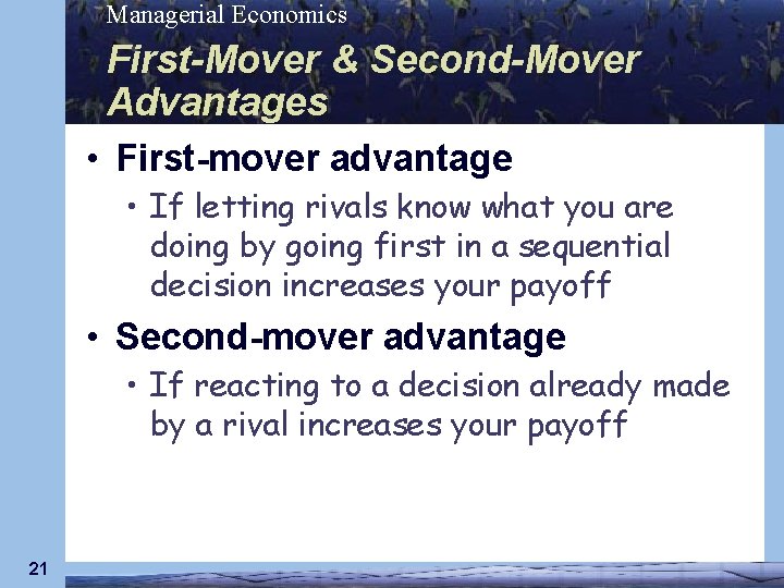 Managerial Economics First-Mover & Second-Mover Advantages • First-mover advantage • If letting rivals know