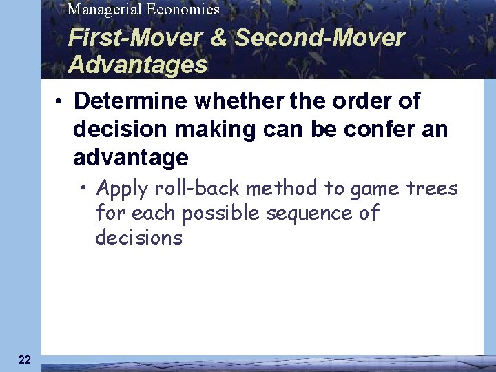 Managerial Economics First-Mover & Second-Mover Advantages • Determine whether the order of decision making