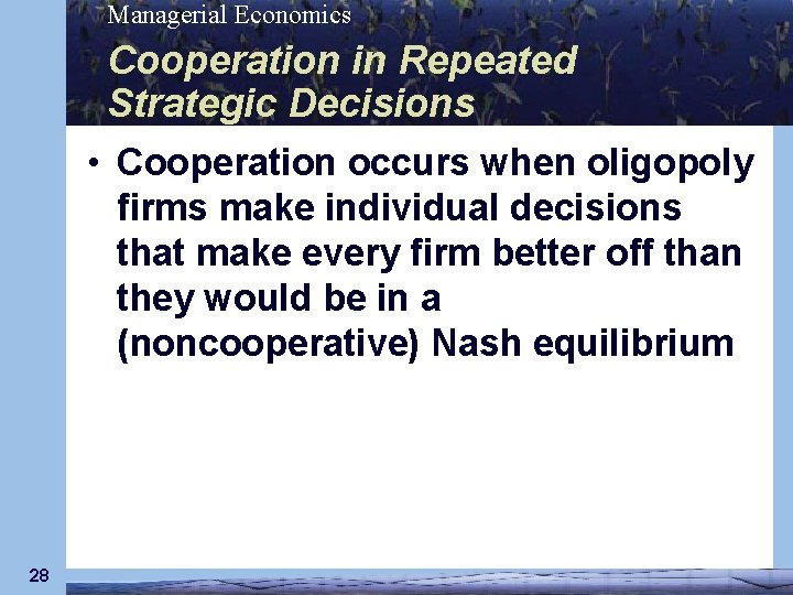 Managerial Economics Cooperation in Repeated Strategic Decisions • Cooperation occurs when oligopoly firms make