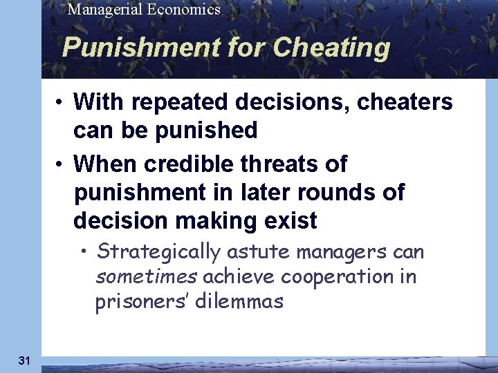 Managerial Economics Punishment for Cheating • With repeated decisions, cheaters can be punished •