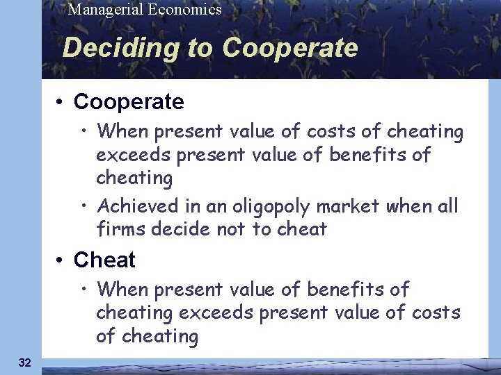 Managerial Economics Deciding to Cooperate • When present value of costs of cheating exceeds