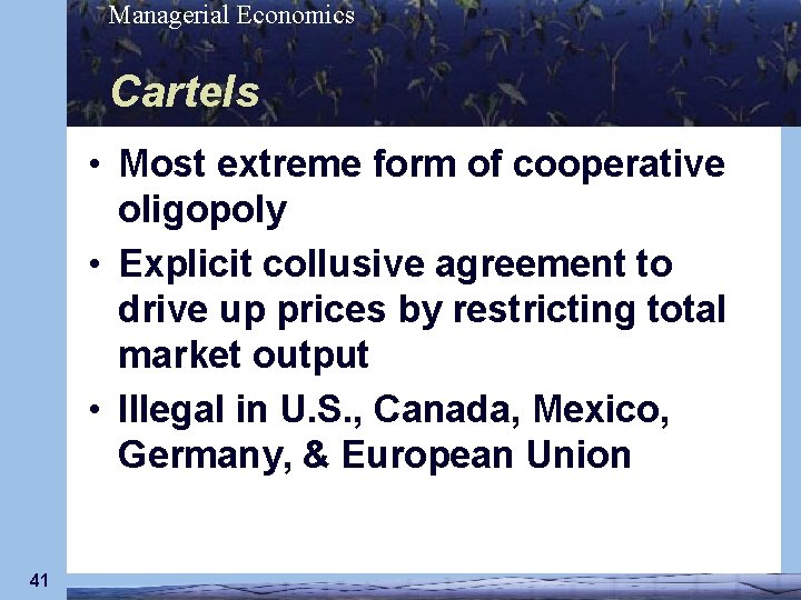 Managerial Economics Cartels • Most extreme form of cooperative oligopoly • Explicit collusive agreement