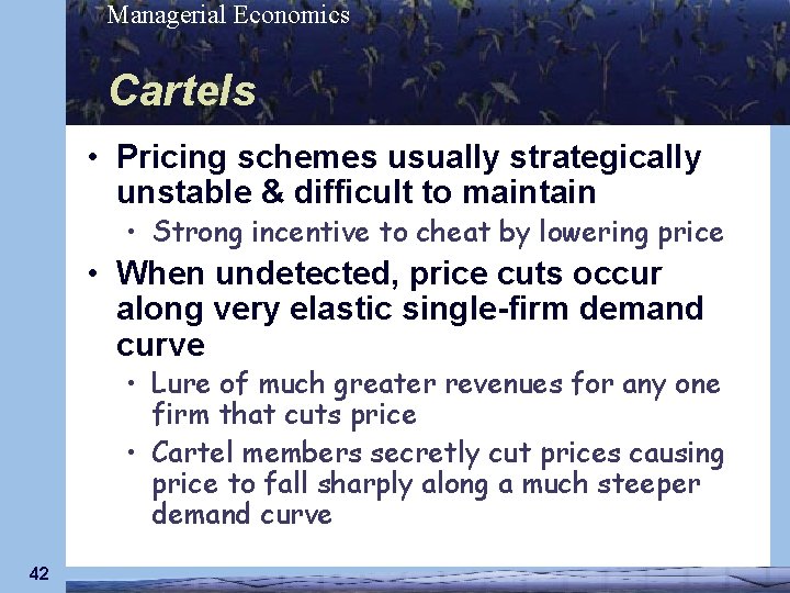 Managerial Economics Cartels • Pricing schemes usually strategically unstable & difficult to maintain •