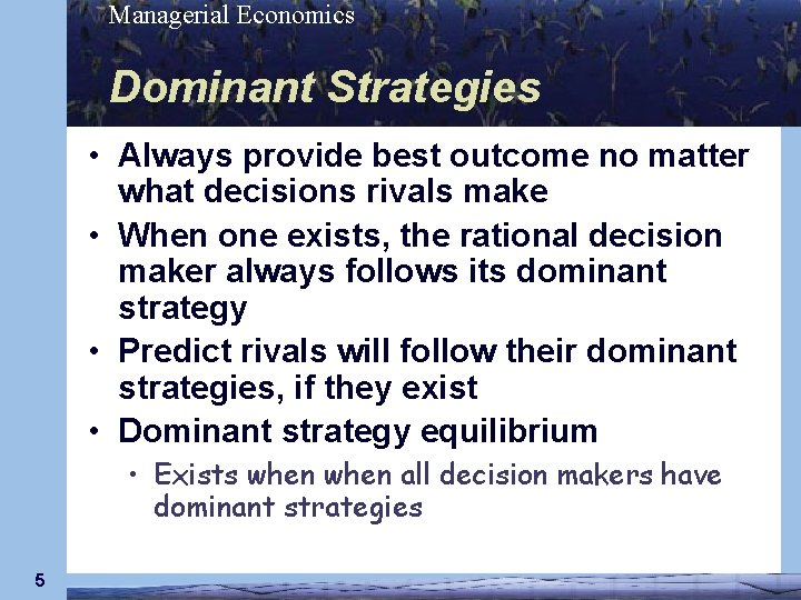 Managerial Economics Dominant Strategies • Always provide best outcome no matter what decisions rivals