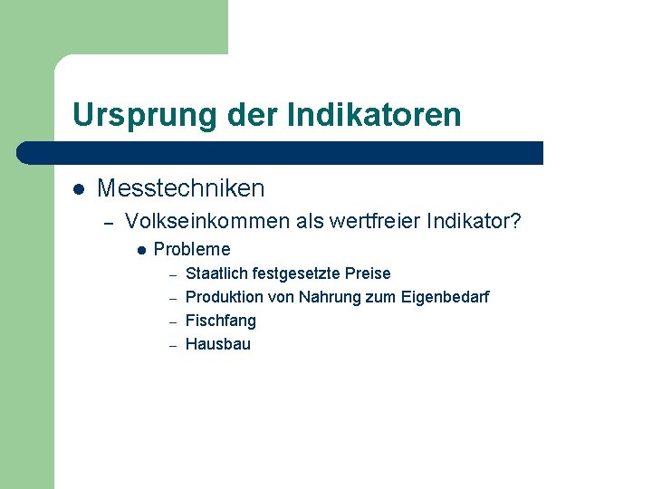 Ursprung der Indikatoren l Messtechniken – Volkseinkommen als wertfreier Indikator? l Probleme Staatlich festgesetzte