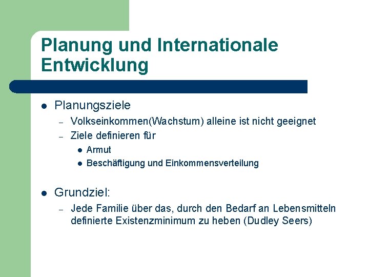 Planung und Internationale Entwicklung l Planungsziele – – Volkseinkommen(Wachstum) alleine ist nicht geeignet Ziele