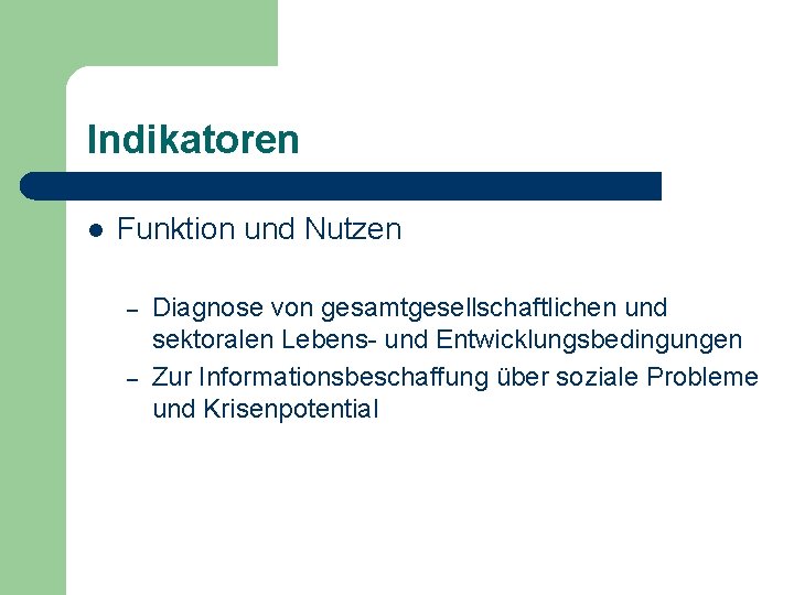 Indikatoren l Funktion und Nutzen – – Diagnose von gesamtgesellschaftlichen und sektoralen Lebens- und