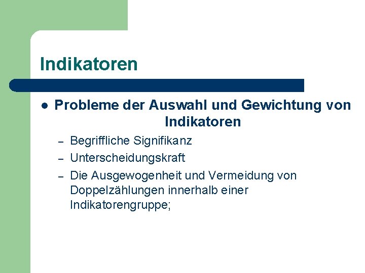 Indikatoren l Probleme der Auswahl und Gewichtung von Indikatoren – – – Begriffliche Signifikanz