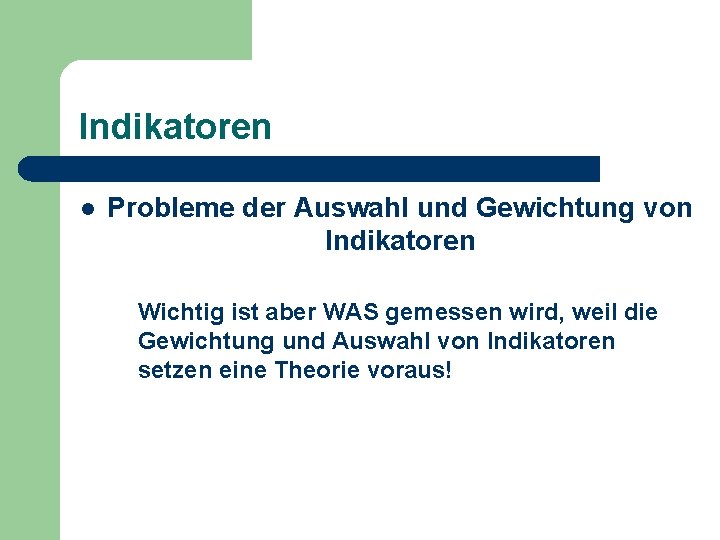 Indikatoren l Probleme der Auswahl und Gewichtung von Indikatoren Wichtig ist aber WAS gemessen