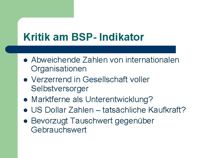 Kritik am BSP- Indikator l l l Abweichende Zahlen von internationalen Organisationen Verzerrend in