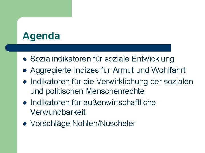 Agenda l l l Sozialindikatoren für soziale Entwicklung Aggregierte Indizes für Armut und Wohlfahrt