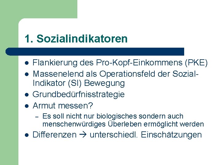 1. Sozialindikatoren l l Flankierung des Pro-Kopf-Einkommens (PKE) Massenelend als Operationsfeld der Sozial. Indikator