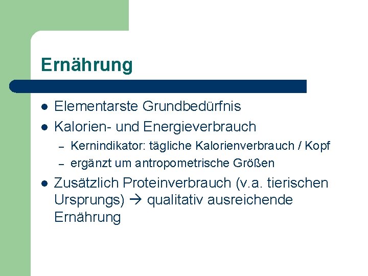 Ernährung l l Elementarste Grundbedürfnis Kalorien- und Energieverbrauch – – l Kernindikator: tägliche Kalorienverbrauch