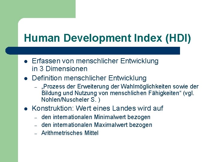 Human Development Index (HDI) l l Erfassen von menschlicher Entwicklung in 3 Dimensionen Definition