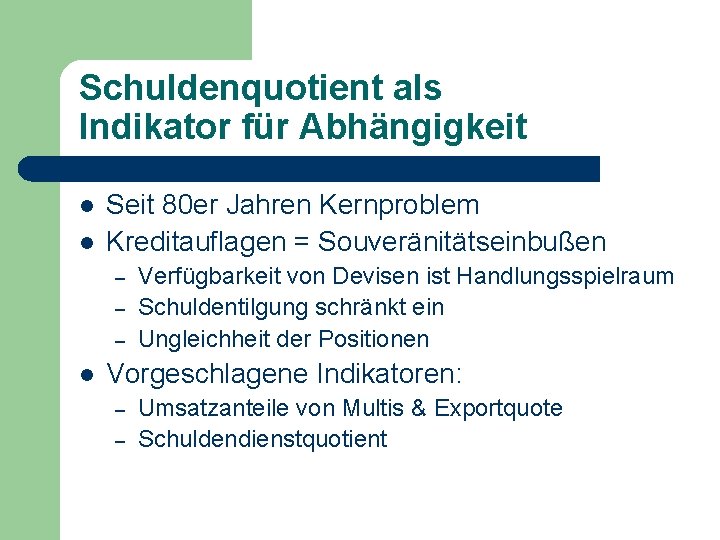 Schuldenquotient als Indikator für Abhängigkeit l l Seit 80 er Jahren Kernproblem Kreditauflagen =