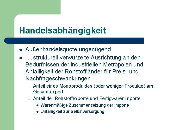 Handelsabhängigkeit l l Außenhandelsquote ungenügend „…strukturell verwurzelte Ausrichtung an den Bedürfnissen der industriellen Metropolen