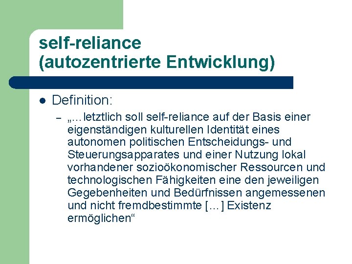 self-reliance (autozentrierte Entwicklung) l Definition: – „…letztlich soll self-reliance auf der Basis einer eigenständigen