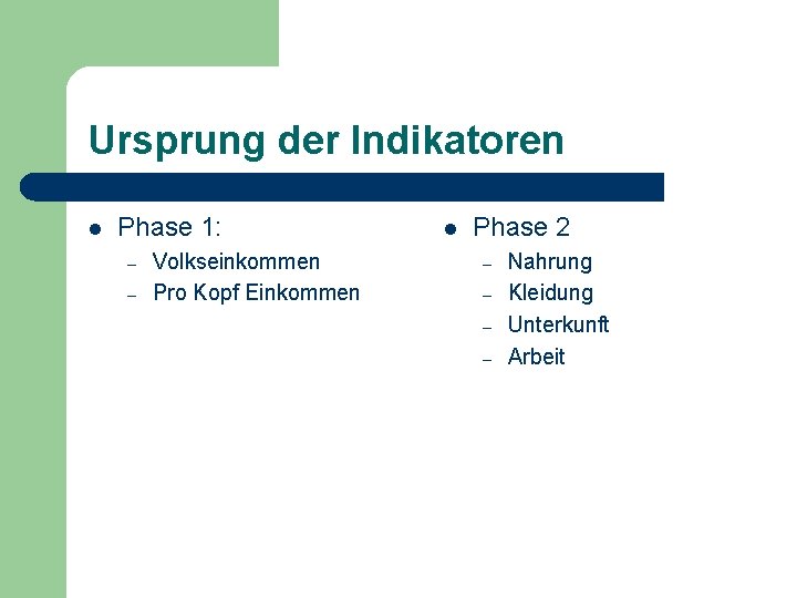 Ursprung der Indikatoren l Phase 1: – – Volkseinkommen Pro Kopf Einkommen l Phase