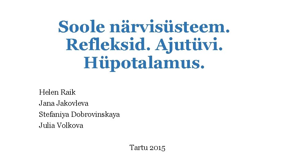 Soole närvisüsteem. Refleksid. Ajutüvi. Hüpotalamus. Helen Raik Jana Jakovleva Stefaniya Dobrovinskaya Julia Volkova Tartu