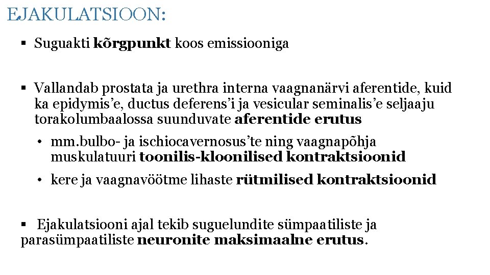 EJAKULATSIOON: § Suguakti kõrgpunkt koos emissiooniga § Vallandab prostata ja urethra interna vaagnanärvi aferentide,