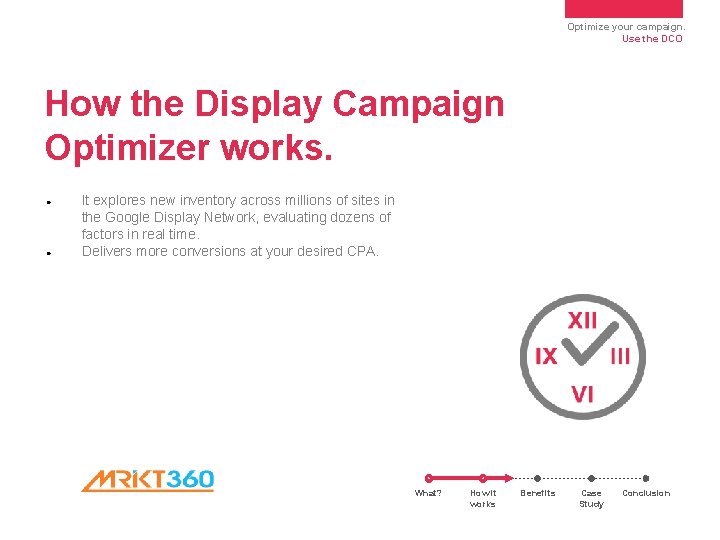Optimize your campaign. Use the DCO How the Display Campaign Optimizer works. ● ● Optimize your campaign. Use the DCO How the Display Campaign Optimizer works. ● ●