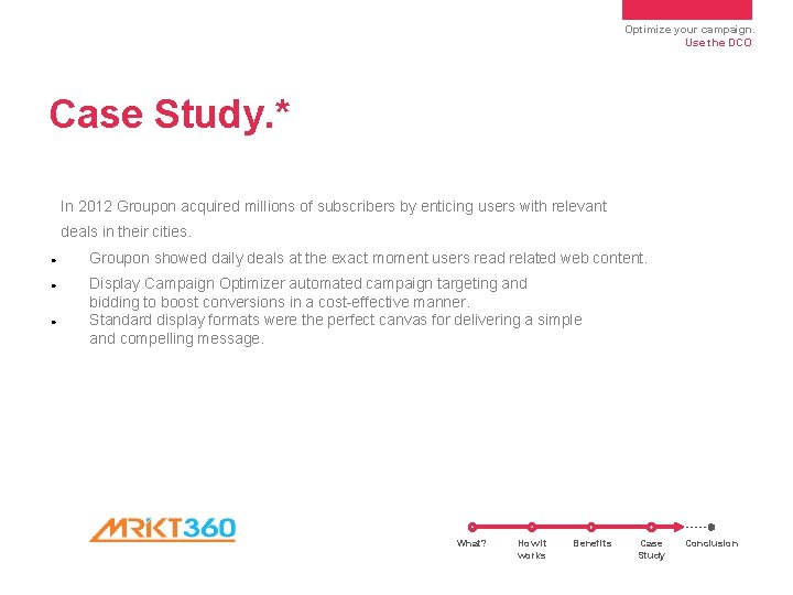 Optimize your campaign. Use the DCO Case Study. * In 2012 Groupon acquired millions Optimize your campaign. Use the DCO Case Study. * In 2012 Groupon acquired millions