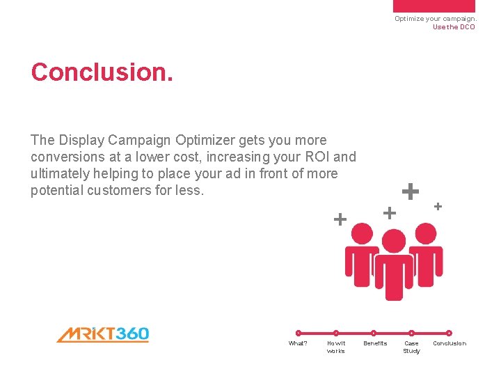 Optimize your campaign. Use the DCO Conclusion. The Display Campaign Optimizer gets you more Optimize your campaign. Use the DCO Conclusion. The Display Campaign Optimizer gets you more