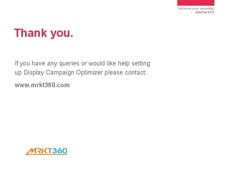 Optimize your campaign. Use the DCO Thank you. If you have any queries or Optimize your campaign. Use the DCO Thank you. If you have any queries or