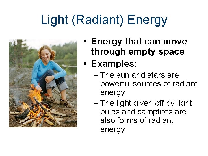 Light (Radiant) Energy • Energy that can move through empty space • Examples: –