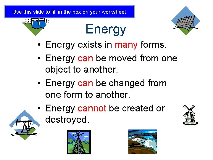 Use this slide to fill in the box on your worksheet Energy • Energy