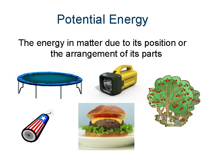 Potential Energy The energy in matter due to its position or the arrangement of