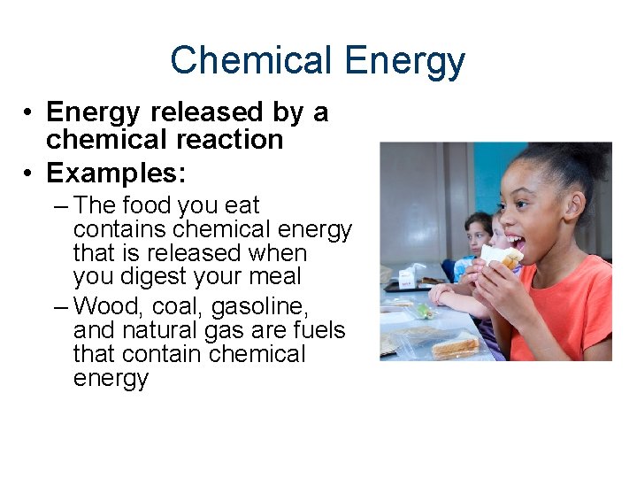 Chemical Energy • Energy released by a chemical reaction • Examples: – The food