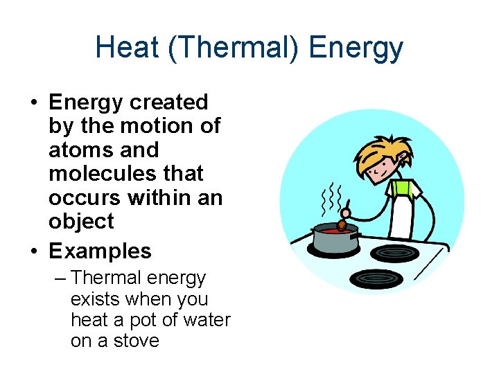 Heat (Thermal) Energy • Energy created by the motion of atoms and molecules that