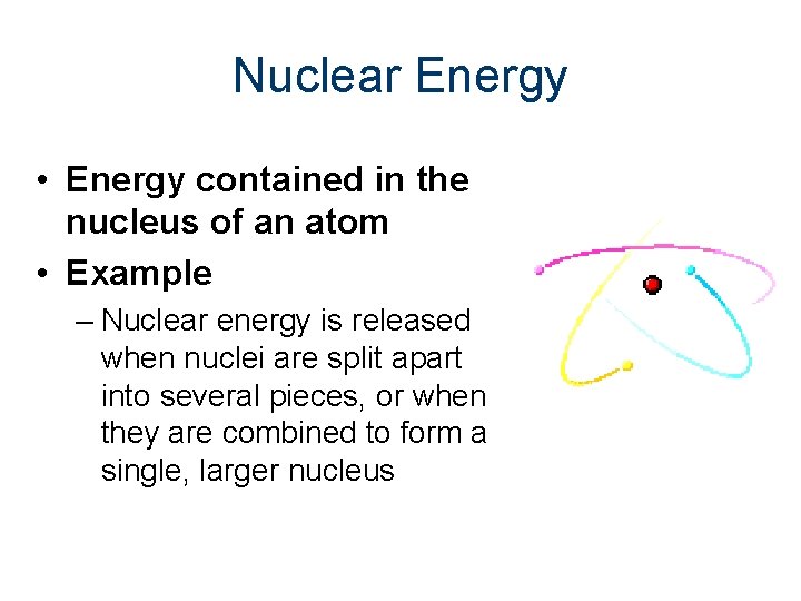 Nuclear Energy • Energy contained in the nucleus of an atom • Example –