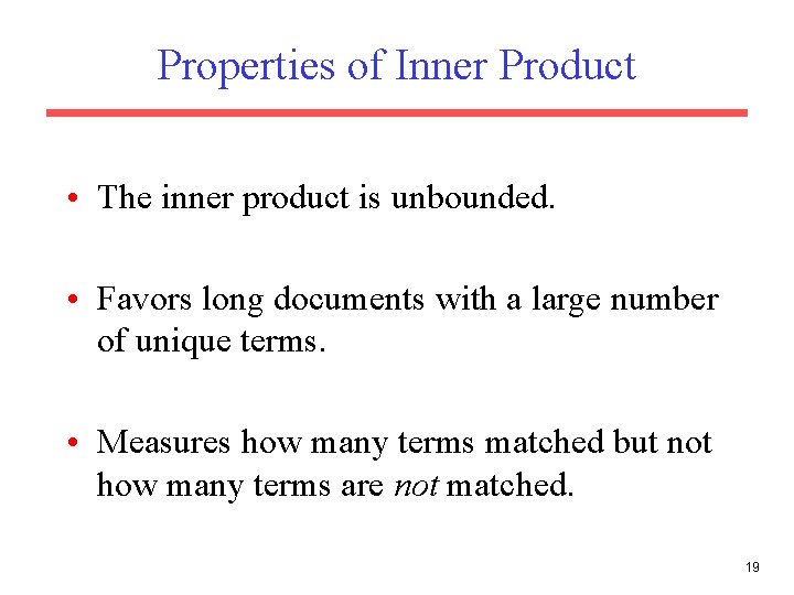 Properties of Inner Product • The inner product is unbounded. • Favors long documents