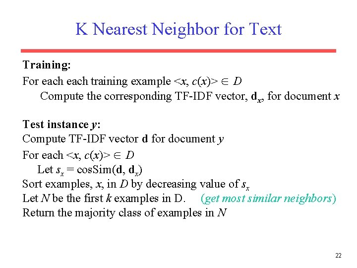 K Nearest Neighbor for Text Training: For each training example <x, c(x)> D Compute