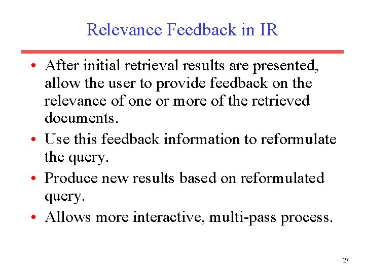 Relevance Feedback in IR • After initial retrieval results are presented, allow the user