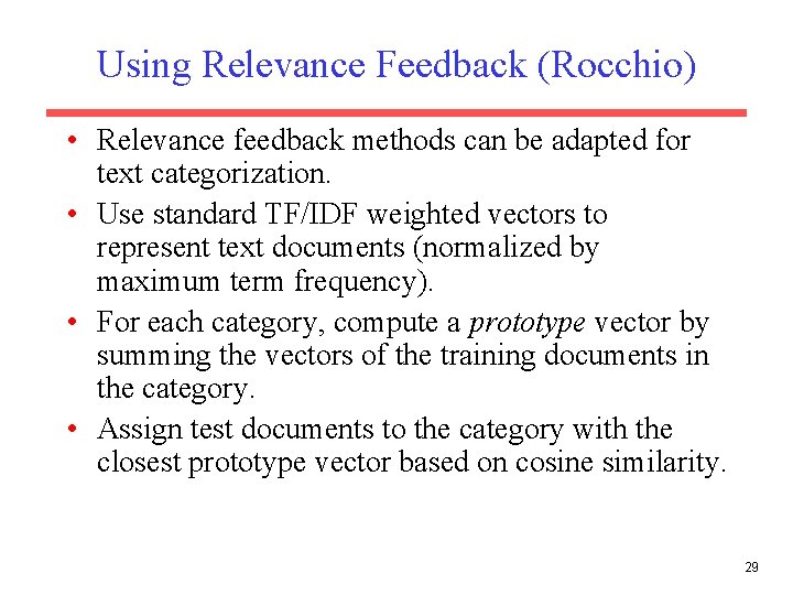 Using Relevance Feedback (Rocchio) • Relevance feedback methods can be adapted for text categorization.