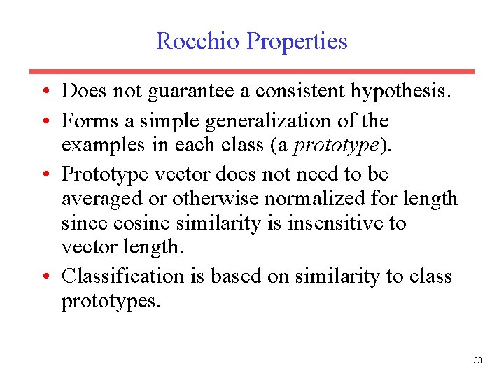 Rocchio Properties • Does not guarantee a consistent hypothesis. • Forms a simple generalization