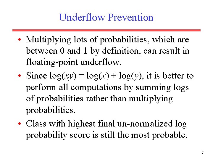 Underflow Prevention • Multiplying lots of probabilities, which are between 0 and 1 by