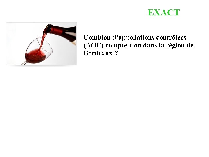 EXACT Combien d’appellations contrôlées (AOC) compte-t-on dans la région de Bordeaux ? 