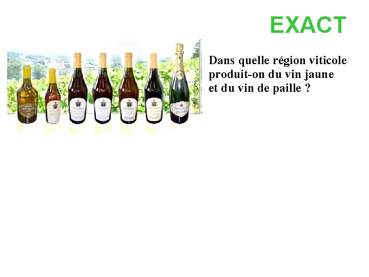 EXACT Dans quelle région viticole produit-on du vin jaune et du vin de paille