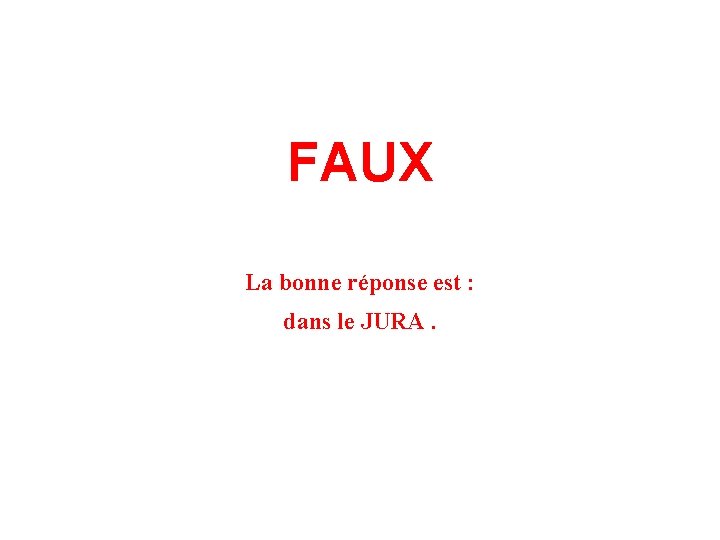 FAUX La bonne réponse est : dans le JURA. 