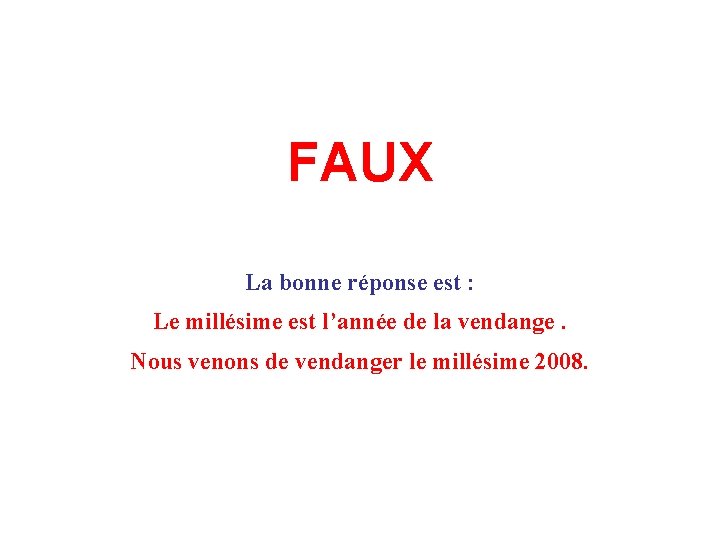 FAUX La bonne réponse est : Le millésime est l’année de la vendange. Nous